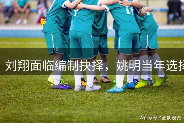 刘翔面临编制抉择，姚明当年选择彰显智慧