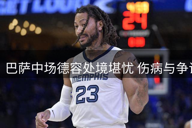 巴萨中场德容处境堪忧 伤病与争议令其未来蒙阴