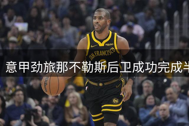 意甲劲旅那不勒斯后卫成功完成半月板修复手术 康复计划已启动