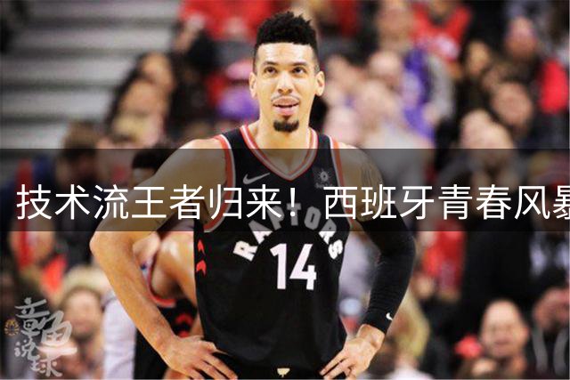 技术流王者归来！西班牙青春风暴席卷世界杯 传控革新开启新时代