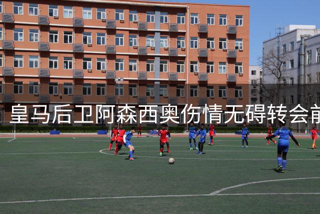 皇马后卫阿森西奥伤情无碍转会前景 俱乐部坚持将其挂牌出售
